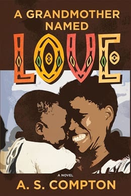 book cover: brown background with an illustration of a Black woman holding a toddler and smiling. A blue sky and clouds appear behind them. With block type "A Grandmother Named Love" across the top. The word "LOVE" is much larger in red, yellow, and white type and includes additional line art design elements. The author's name, A.S. Compton, is in yellow type across the bottom.