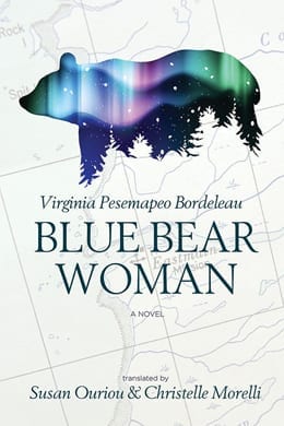 book cover: white background with a multicoloured illustration of a bear whose body is lit up with stars/the underside grows into an upside down forest. With scripted author name below: Virginia Pesemapeo Bordeleau. And "translated by Susan Ouriou & Christelle Morelli" across the bottom of the cover. "Blue Bear Woman" is in large block text across the middle.