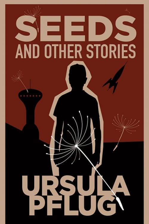 book cover: red/brown background with black ground and a strange illustrated object with a seed emerging and rocket appear in the background along with other floating bare dandelions and seeds. A glowing black-filled figure stands in the foreground. The title, "Seeds and Other Stories" appears in block tan text across the top. The author's name, Ursula Pflug, appears in block text across the bottom.