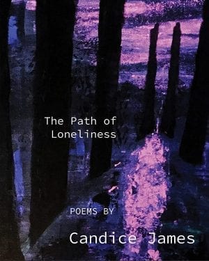 book cover: black and purple background. A photo of a long glowing path through the middle of tall, dark trees. With white block text on the left side "The Path of Loneliness" and "poems by." The author's name, Candice James, appears across the bottom.