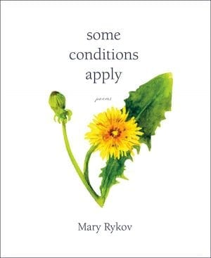 book cover: white background. A yellow dandelion, a dandelion bud and a bright green leaf appear in the middle. Lower case type appears at the top "some conditions apply" and "poems by". The author's name, Mary Rykov, appears across the bottom.