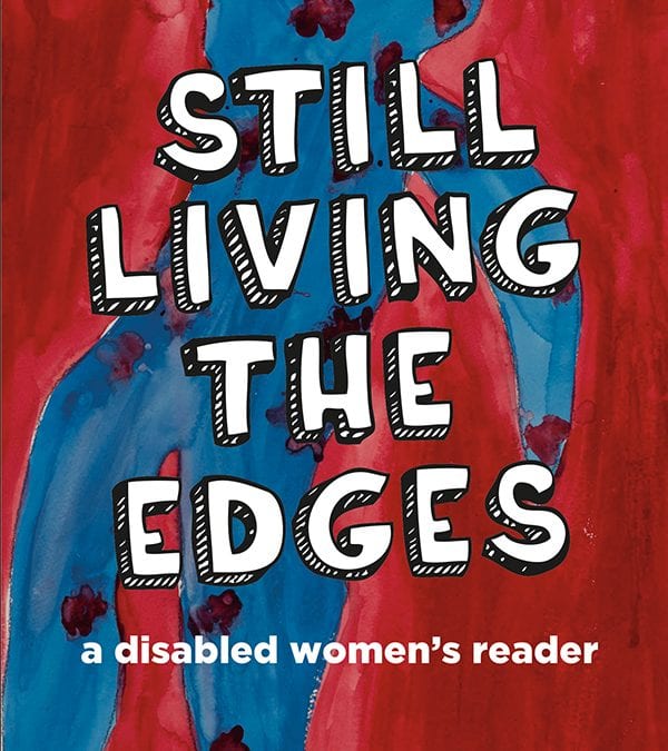 Still Living the Edges: A Disabled Women’s Reader