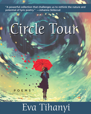 book cover: background of swirling colours, primarily blues, greens, and white. In the centre of the storm of colour at the bottom is an illustration of the back of woman holding a red umbrella. With typography: “Circle Tour”. “poems by Eva Tihanyi”. An endorsement for the book appears across the top of the cover: “a powerful collection that challenges us to rethink the nature and potential of lyric poetry.” —Johanna Skibsrud