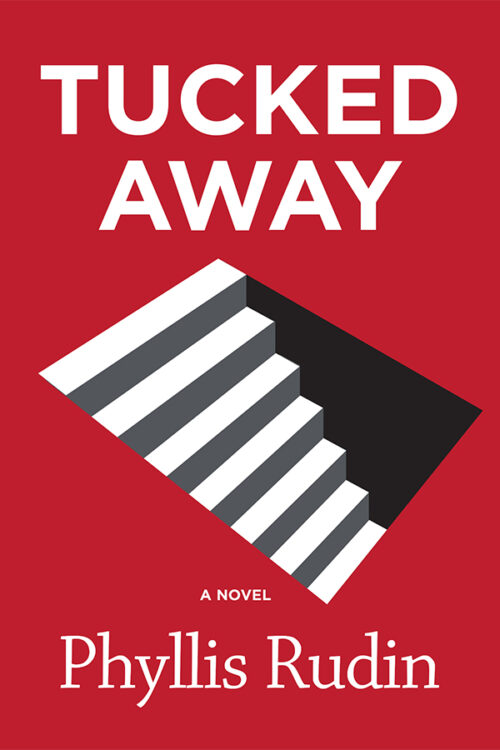 Book cover: dark red background with an illustration of white stairs leading down into darkness. With titles typography “Tucked Away” and “A novel by Phyllis Rudin.”