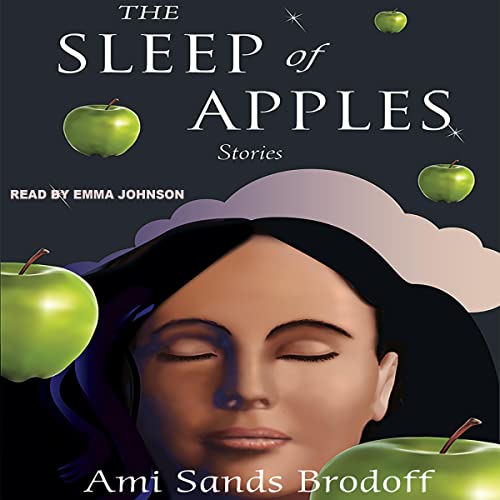 audiobook cover: dark background with a graphic of a woman's face. her eyes are closed and she appears to be floating with granny smith apples floating around her face. With typography: The Sleep of Apples: Stories. Ami Sands Brodoff. Read by Emma Johnson.