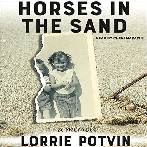 audiobook cover on a white background featuring a sandy ground with a stick drawing horses in the sand. A torn photo of a smiling little girl with her hair in pigtails wearing a white shirt and plaid pants is centred in the middle of the cover. With black typography across the top “Horses in the Sand” and “a memoir” by “Lorrie Potvin” across the bottom of the cover.