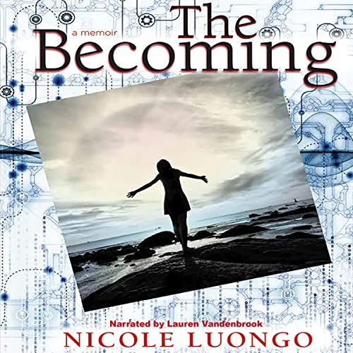 book cover on white background with blue dots and lines in the background and a shadowed photograph of a woman with outstretched arms face to the sky against a shoreline. With titles: "The Becoming". A memoir. Nicole Luongo. Narrated by Lauren Vandenbrook."