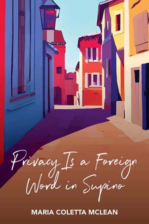 book cover: a bright painting of an Italian road lined with blue and yellow and pink houses. With scripted white title "Privacy is a Foreign Word in Supino" and the author's name, Maria Coletta McLean, in whit block text at the bottom of the cover.